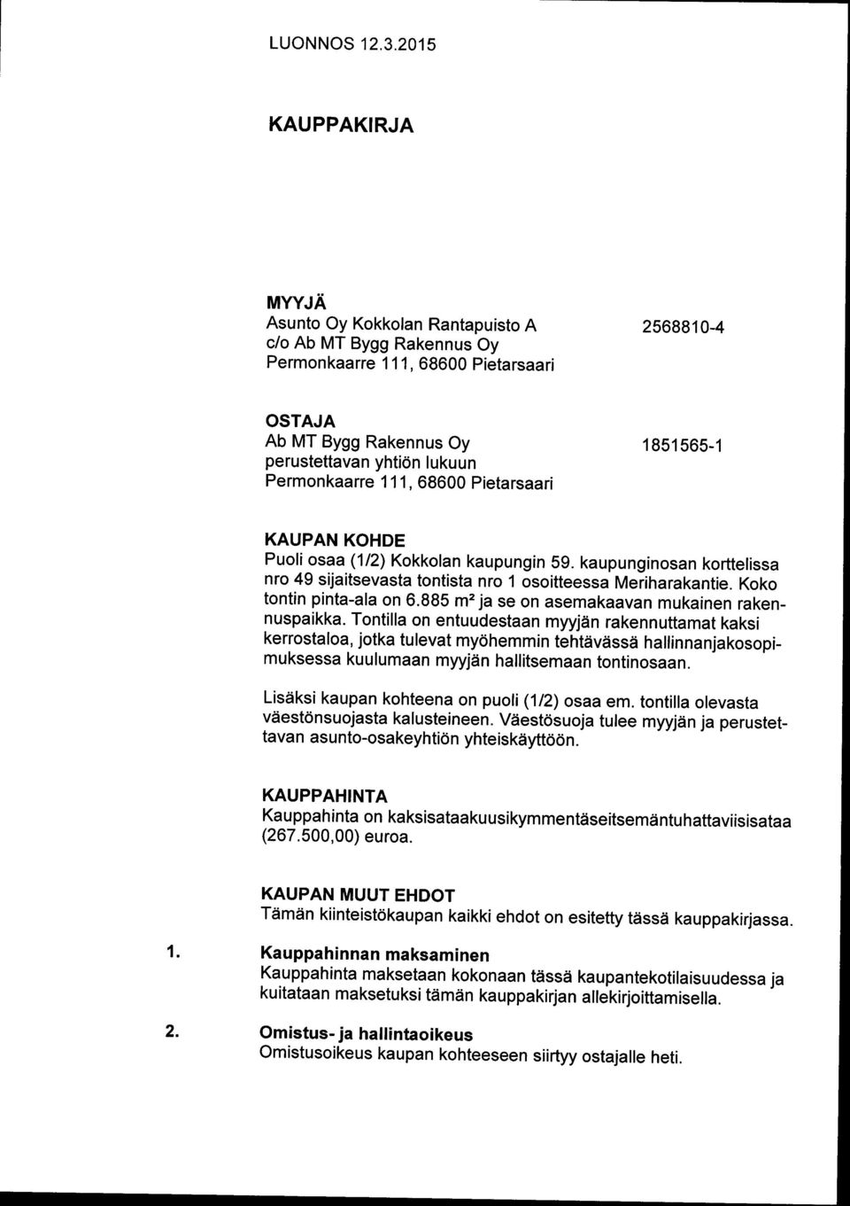 111, 68600 Pietarsaari 1851565-1 KAUPAN KOHDE Puoli osaa (1/2) Kokkolan kaupungin 59. kaupunginosan korttelissa nro 49 sijaitsevasta tontista nro 1 osoitteessa Meriharakantie.