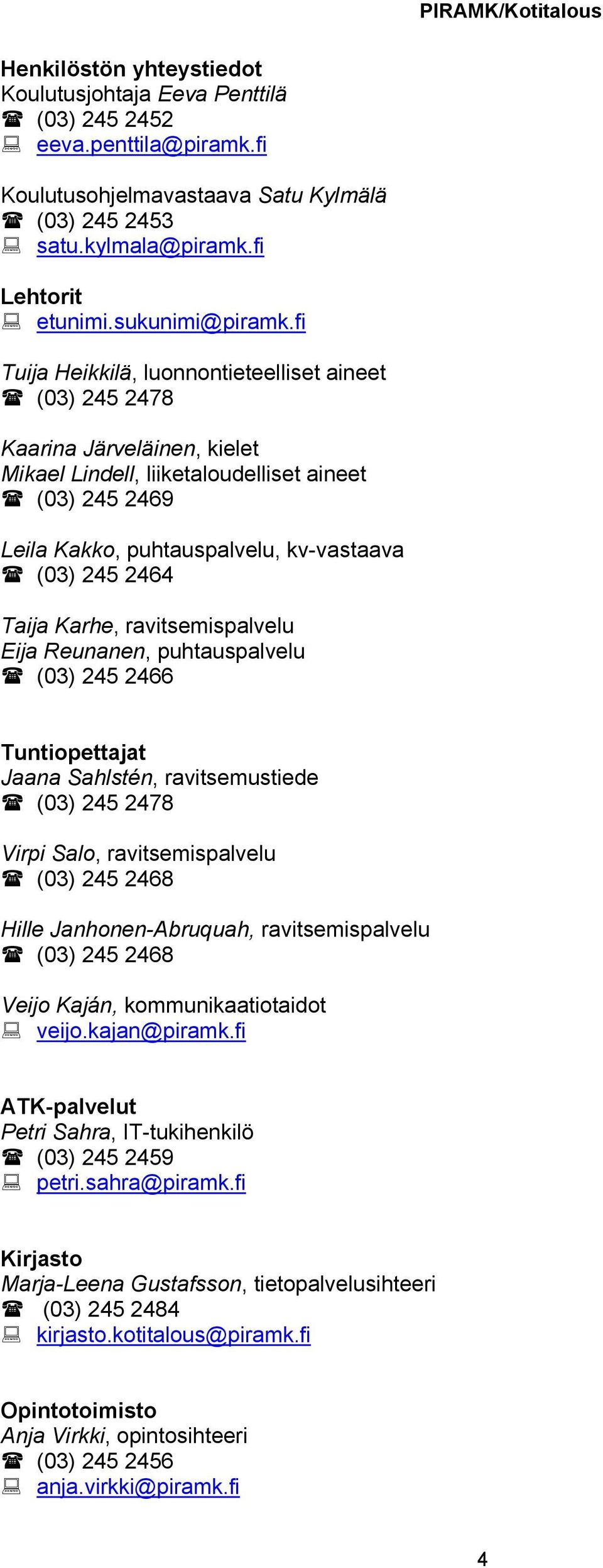 Taija Karhe, ravitsemispalvelu Eija Reunanen, puhtauspalvelu (03) 245 2466 Tuntiopettajat Jaana Sahlstén, ravitsemustiede (03) 245 2478 Virpi Salo, ravitsemispalvelu (03) 245 2468 Hille