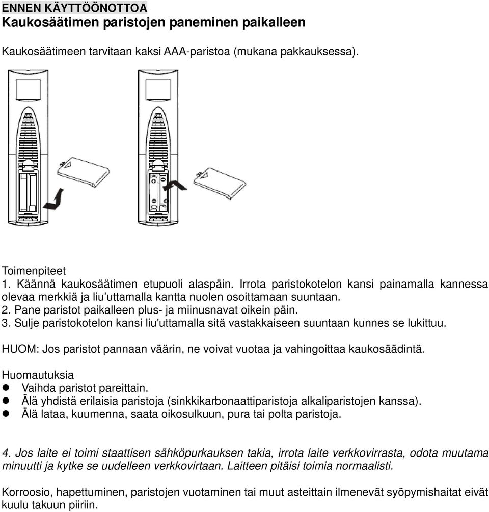 Sulje paristokotelon kansi liu'uttamalla sitä vastakkaiseen suuntaan kunnes se lukittuu. HUOM: Jos paristot pannaan väärin, ne voivat vuotaa ja vahingoittaa kaukosäädintä.