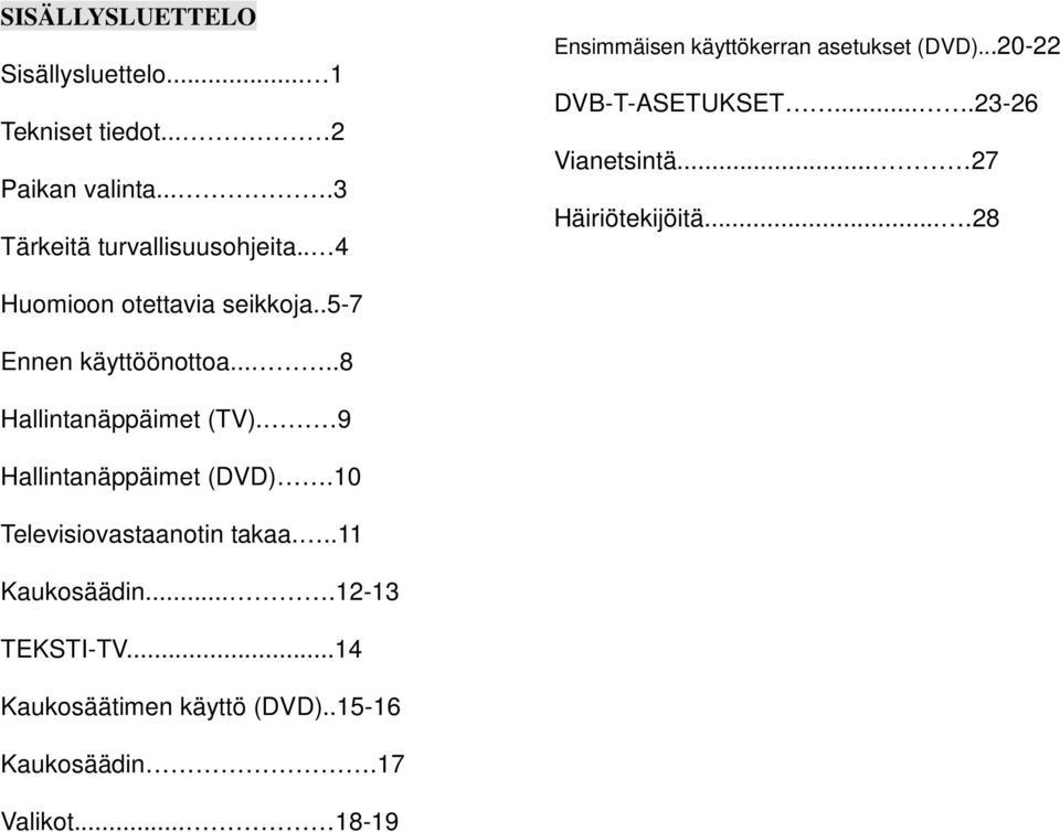 ...28 Huomioon otettavia seikkoja..5-7 Ennen käyttöönottoa.....8 Hallintanäppäimet (TV). 9 Hallintanäppäimet (DVD).