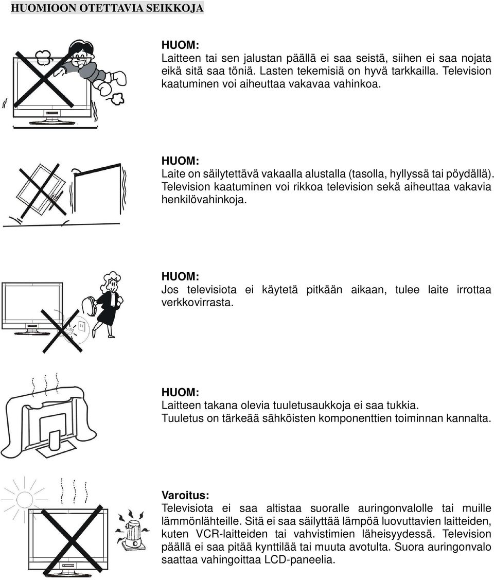 Television kaatuminen voi rikkoa television sekä aiheuttaa vakavia henkilövahinkoja. HUOM: Jos televisiota ei käytetä pitkään aikaan, tulee laite irrottaa verkkovirrasta.
