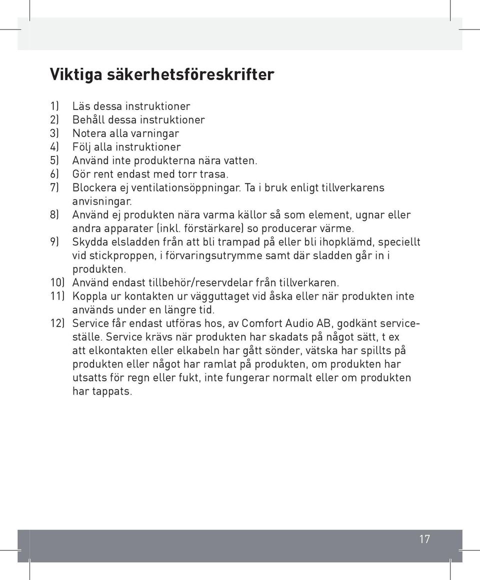 8) Använd ej produkten nära varma källor så som element, ugnar eller andra apparater (inkl. förstärkare) so producerar värme.