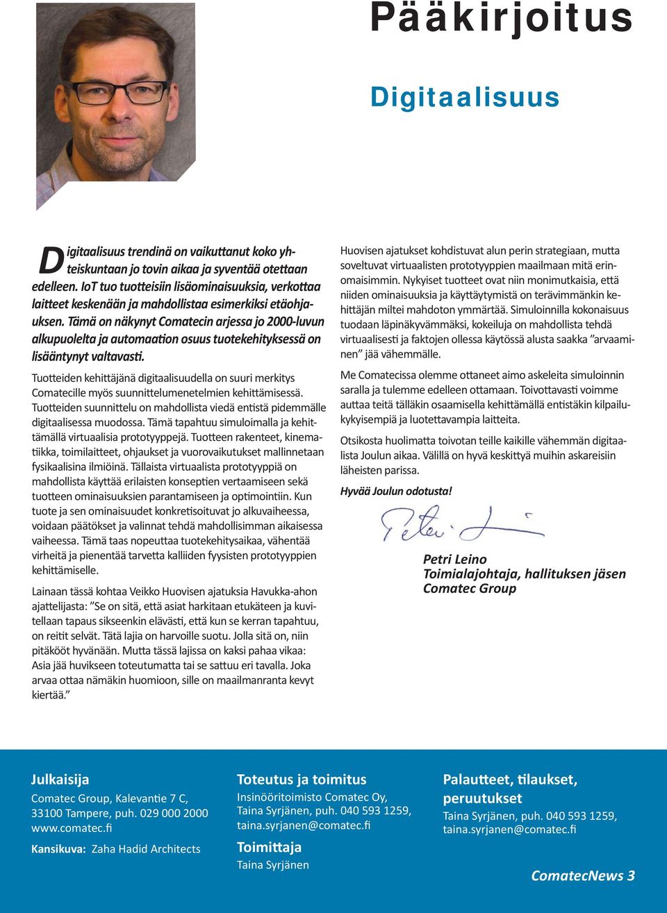 Tämä on näkynyt Comatecin arjessa jo 2000-luvun alkupuolelta ja automaa on osuus tuotekehityksessä on lisääntynyt valtavas.