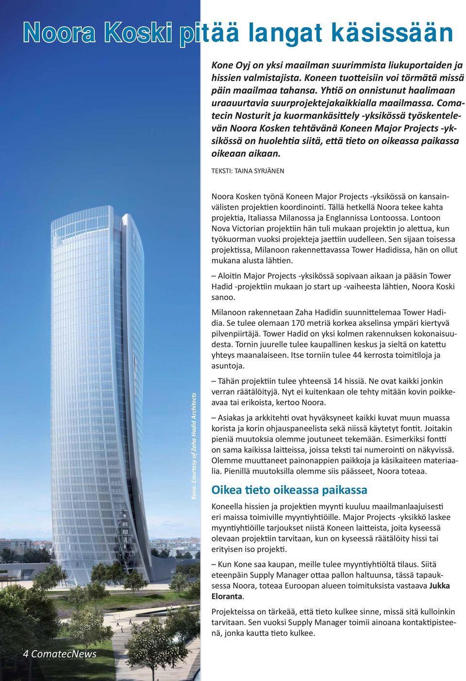 Comatecin Nosturit ja kuormankäsi ely -yksikössä työskentelevän Noora Kosken tehtävänä Koneen Major Projects -yksikössä on huoleh a siitä, e ä eto on oikeassa paikassa oikeaan aikaan.