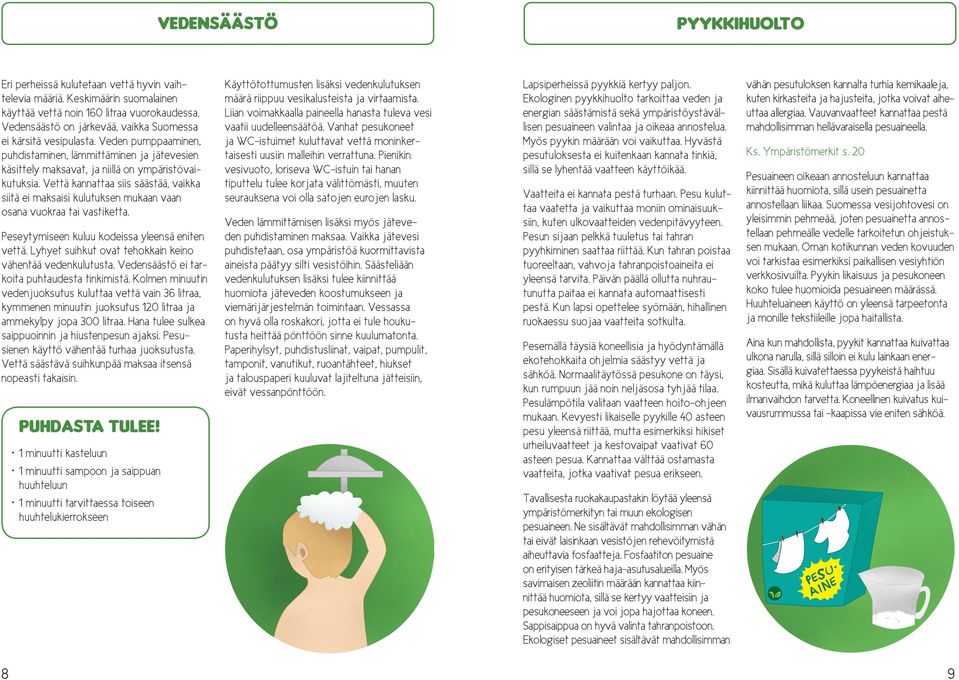 Vettä kannattaa siis säästää, vaikka siitä ei maksaisi kulutuksen mukaan vaan osana vuokraa tai vastiketta. Peseytymiseen kuluu kodeissa yleensä eniten vettä.