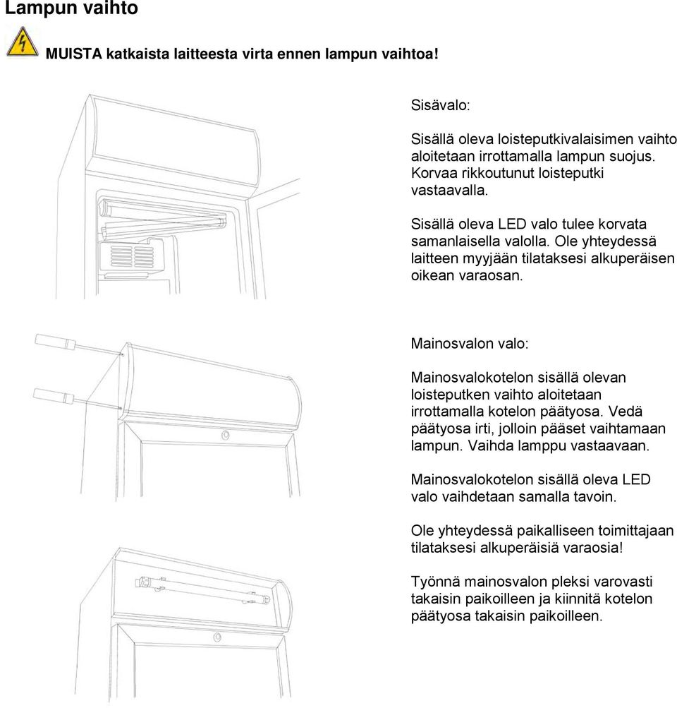 Mainosvalon valo: Mainosvalokotelon sisällä olevan loisteputken vaihto aloitetaan irrottamalla kotelon päätyosa. Vedä päätyosa irti, jolloin pääset vaihtamaan lampun. Vaihda lamppu vastaavaan.