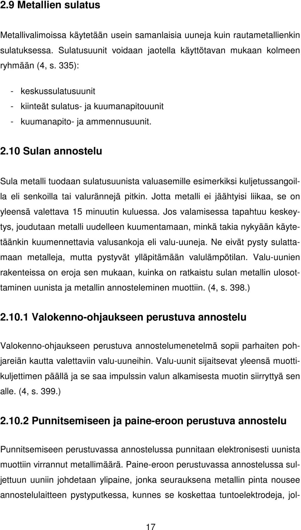 10 Sulan annostelu Sula metalli tuodaan sulatusuunista valuasemille esimerkiksi kuljetussangoilla eli senkoilla tai valurännejä pitkin.