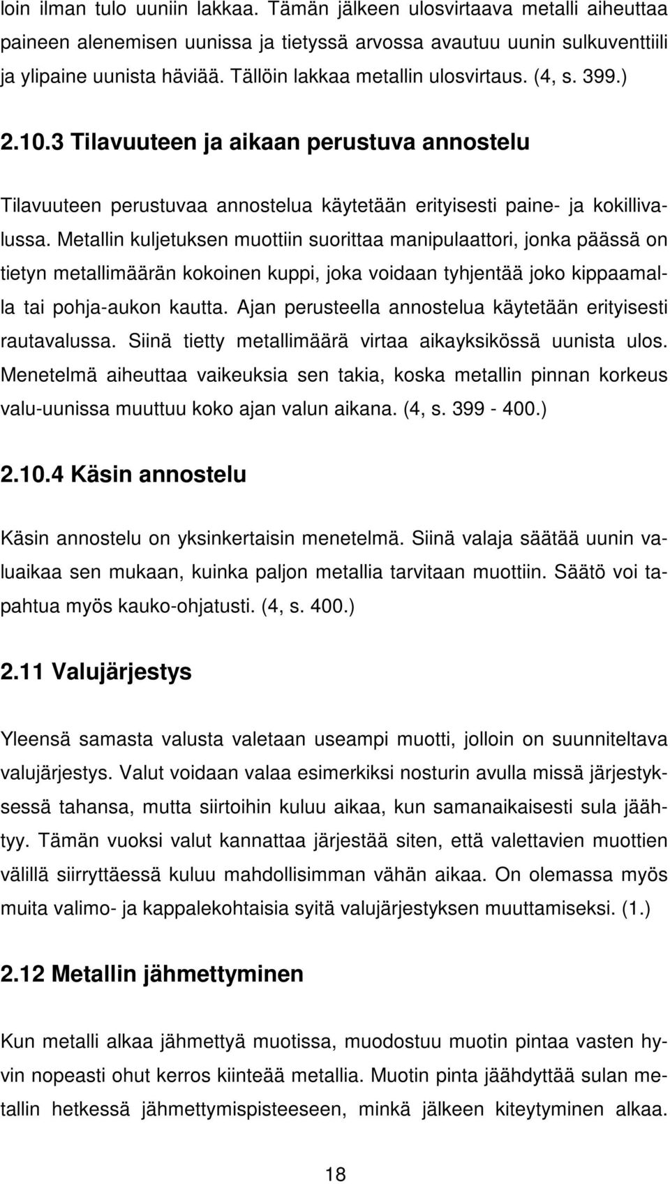 Metallin kuljetuksen muottiin suorittaa manipulaattori, jonka päässä on tietyn metallimäärän kokoinen kuppi, joka voidaan tyhjentää joko kippaamalla tai pohja-aukon kautta.