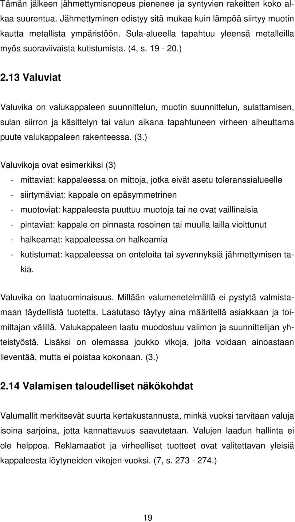 13 Valuviat Valuvika on valukappaleen suunnittelun, muotin suunnittelun, sulattamisen, sulan siirron ja käsittelyn tai valun aikana tapahtuneen virheen aiheuttama puute valukappaleen rakenteessa. (3.