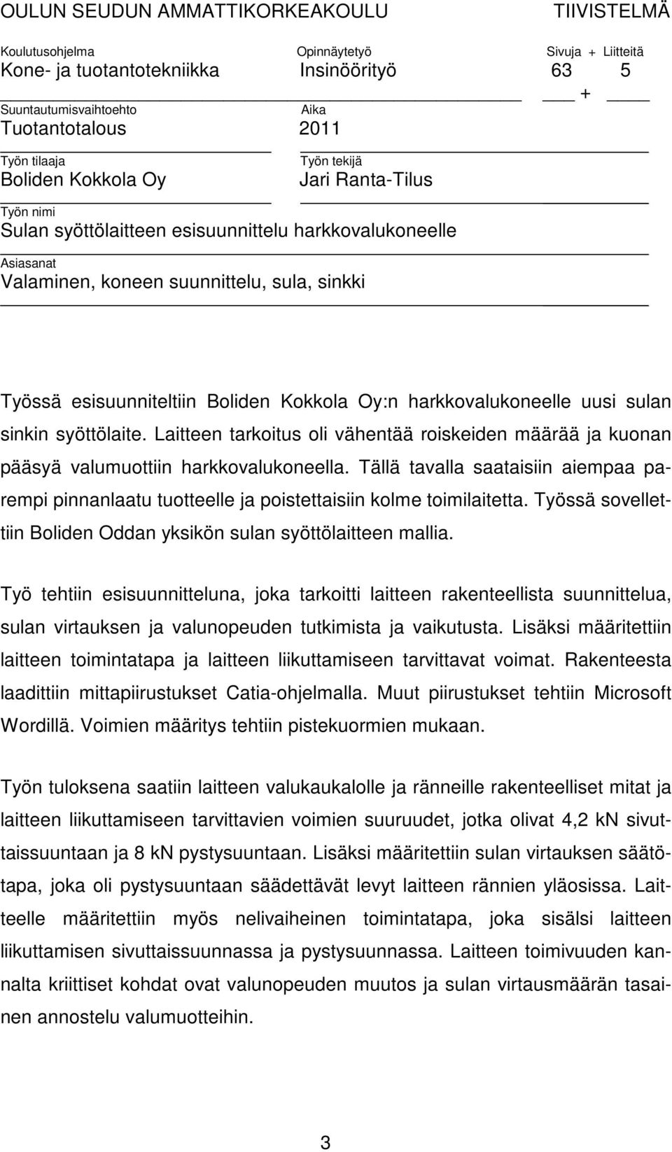 Kokkola Oy:n harkkovalukoneelle uusi sulan sinkin syöttölaite. Laitteen tarkoitus oli vähentää roiskeiden määrää ja kuonan pääsyä valumuottiin harkkovalukoneella.