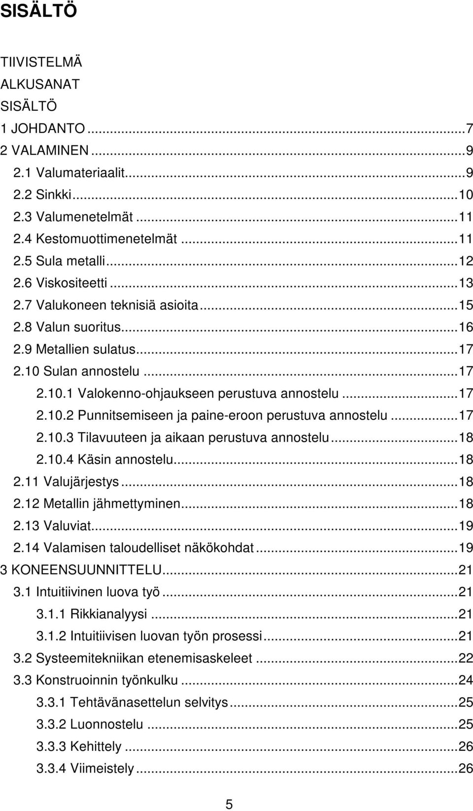 ..17 2.10.3 Tilavuuteen ja aikaan perustuva annostelu...18 2.10.4 Käsin annostelu...18 2.11 Valujärjestys...18 2.12 Metallin jähmettyminen...18 2.13 Valuviat...19 2.