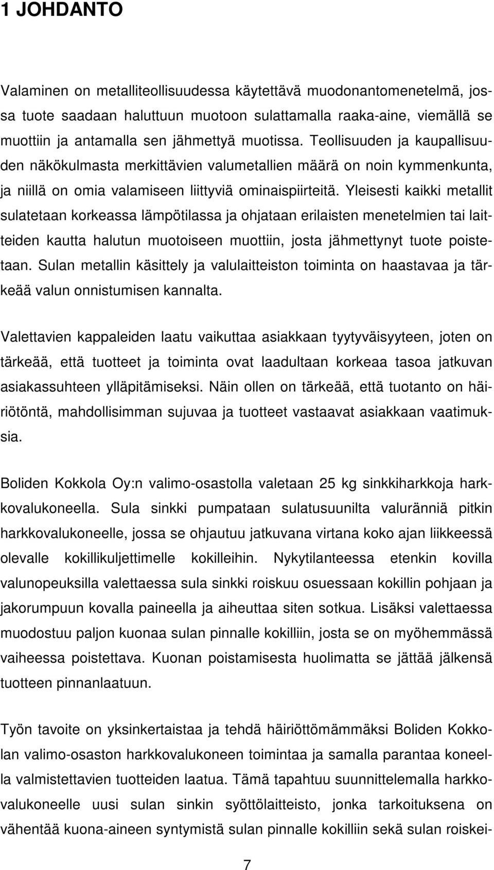 Yleisesti kaikki metallit sulatetaan korkeassa lämpötilassa ja ohjataan erilaisten menetelmien tai laitteiden kautta halutun muotoiseen muottiin, josta jähmettynyt tuote poistetaan.