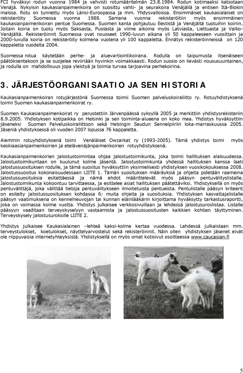 Ensimmäiset kaukasialaiset on rekisteröity Suomessa vuonna 1988. Samana vuonna rekisteröitiin myös ensimmäinen kaukasianpaimenkoiran pentue Suomessa.