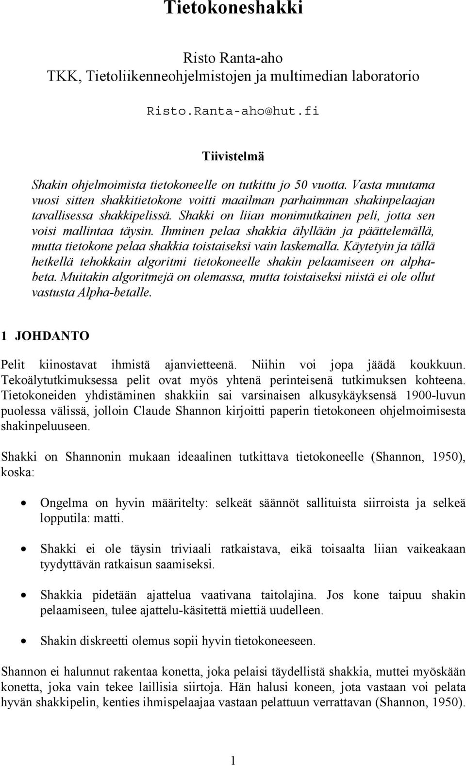 Ihminen pelaa shakkia älyllään ja päättelemällä, mutta tietokone pelaa shakkia toistaiseksi vain laskemalla.