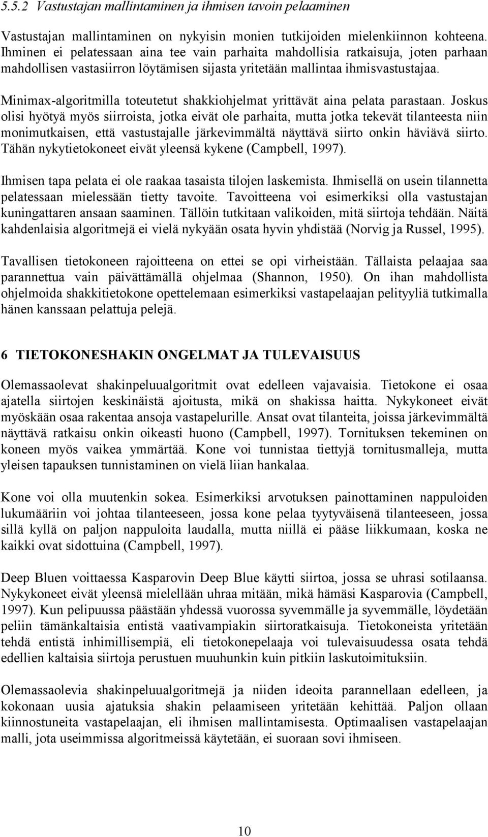Minimax-algoritmilla toteutetut shakkiohjelmat yrittävät aina pelata parastaan.
