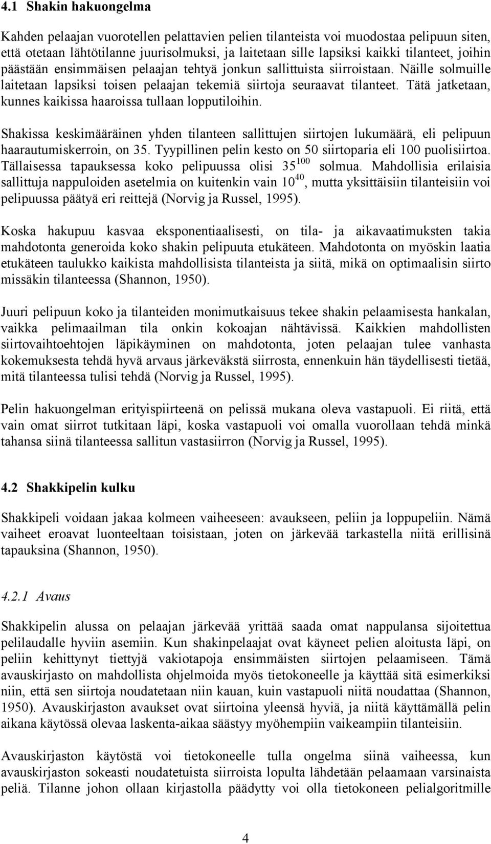 Tätä jatketaan, kunnes kaikissa haaroissa tullaan lopputiloihin. Shakissa keskimääräinen yhden tilanteen sallittujen siirtojen lukumäärä, eli pelipuun haarautumiskerroin, on 35.