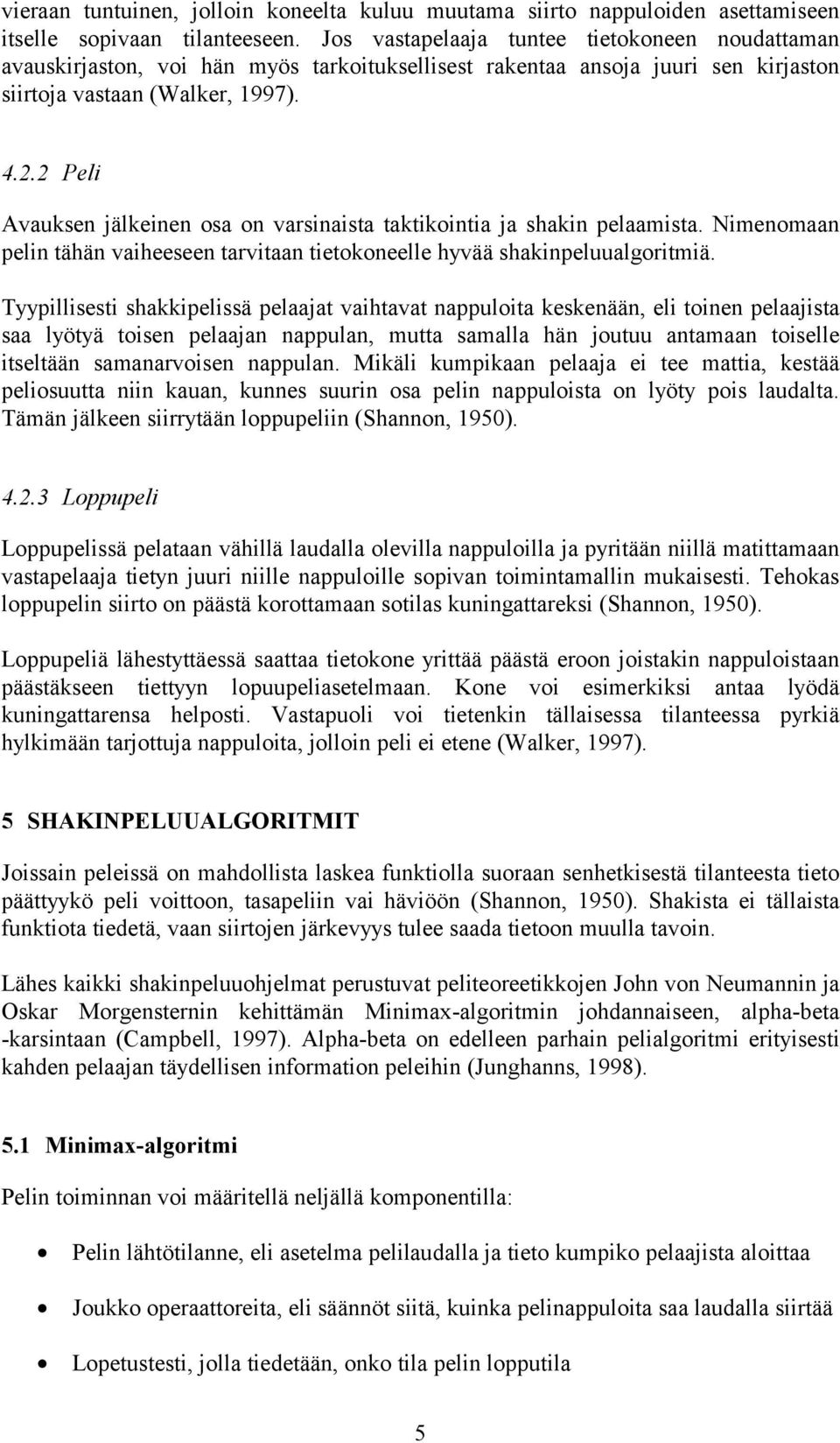 2 Peli Avauksen jälkeinen osa on varsinaista taktikointia ja shakin pelaamista. Nimenomaan pelin tähän vaiheeseen tarvitaan tietokoneelle hyvää shakinpeluualgoritmiä.