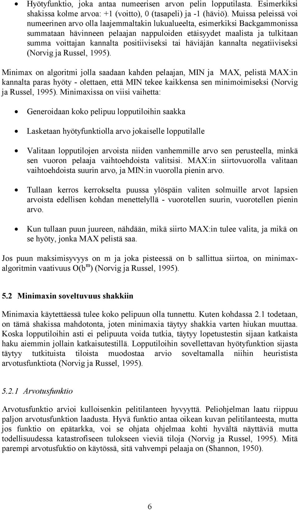 positiiviseksi tai häviäjän kannalta negatiiviseksi (Norvig ja Russel, 1995).