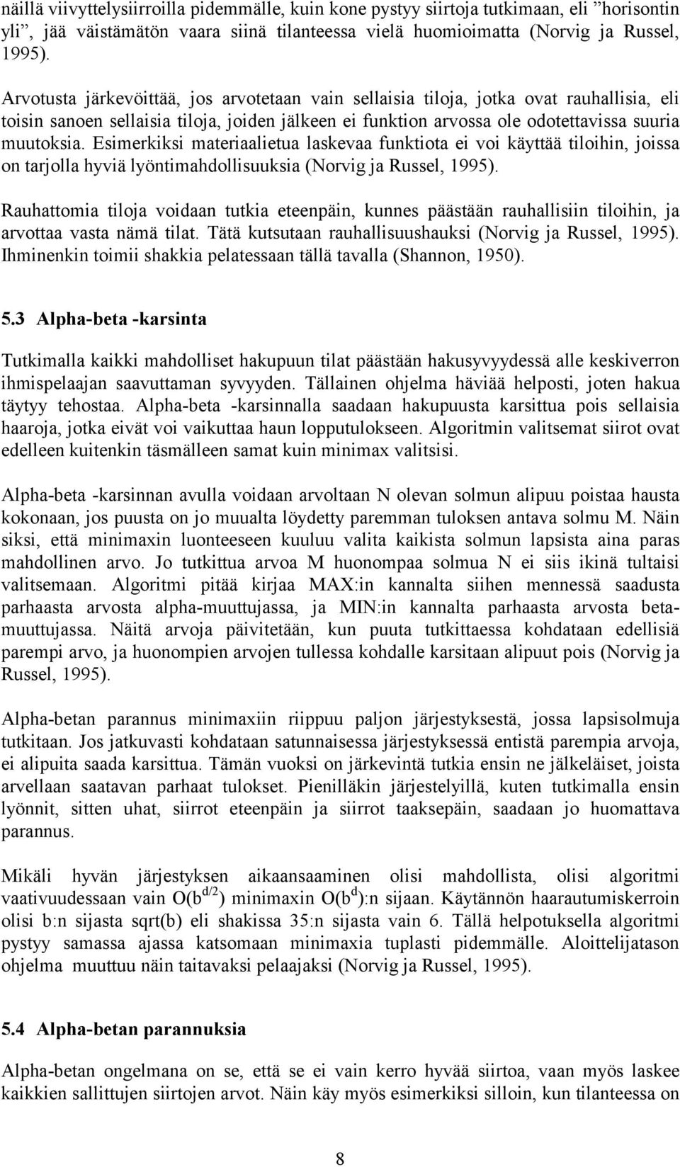Esimerkiksi materiaalietua laskevaa funktiota ei voi käyttää tiloihin, joissa on tarjolla hyviä lyöntimahdollisuuksia (Norvig ja Russel, 1995).