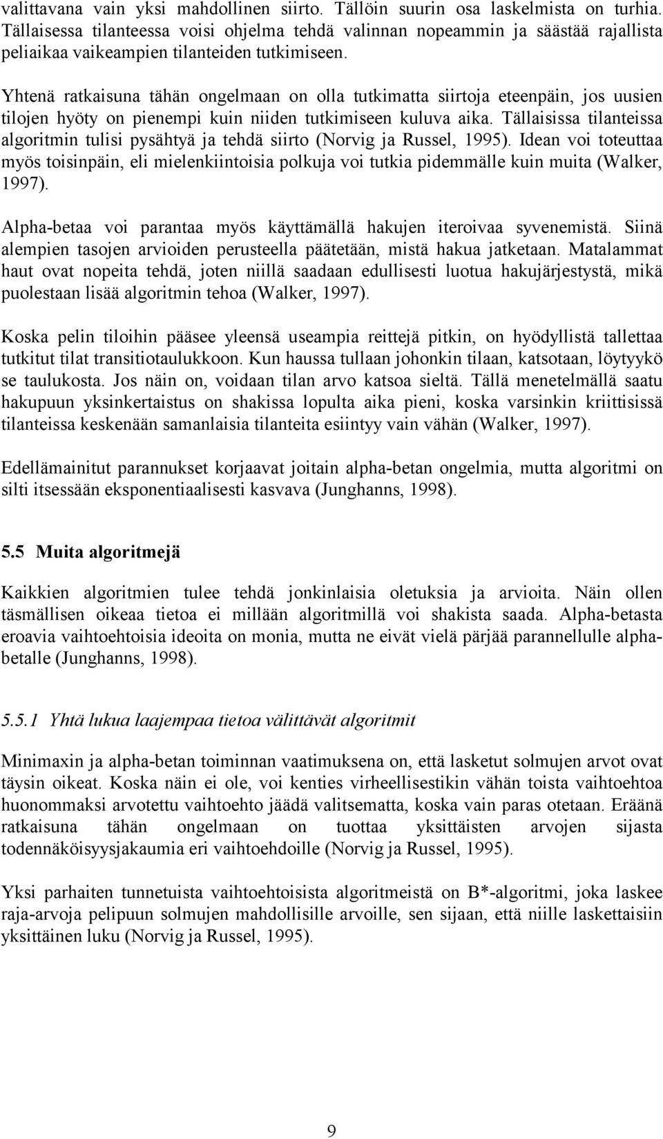 Yhtenä ratkaisuna tähän ongelmaan on olla tutkimatta siirtoja eteenpäin, jos uusien tilojen hyöty on pienempi kuin niiden tutkimiseen kuluva aika.
