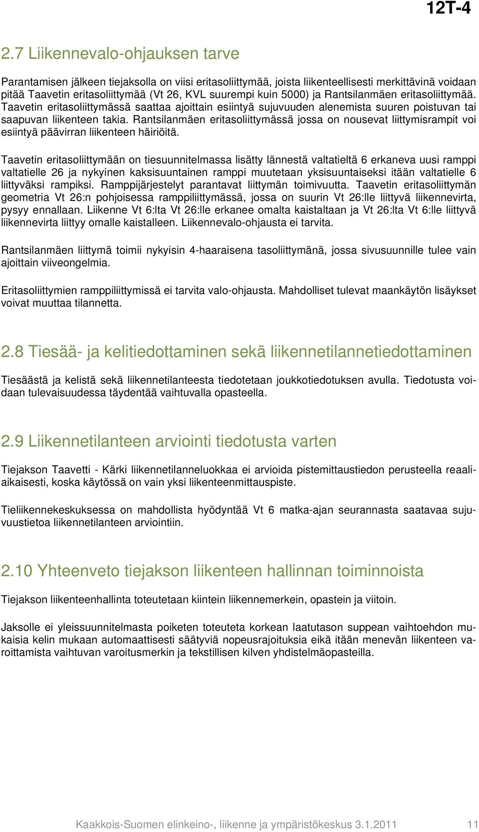 5000) ja Rantsilanmäen eritasoliittymää. Taavetin eritasoliittymässä saattaa ajoittain esiintyä sujuvuuden alenemista suuren poistuvan tai saapuvan liikenteen takia.