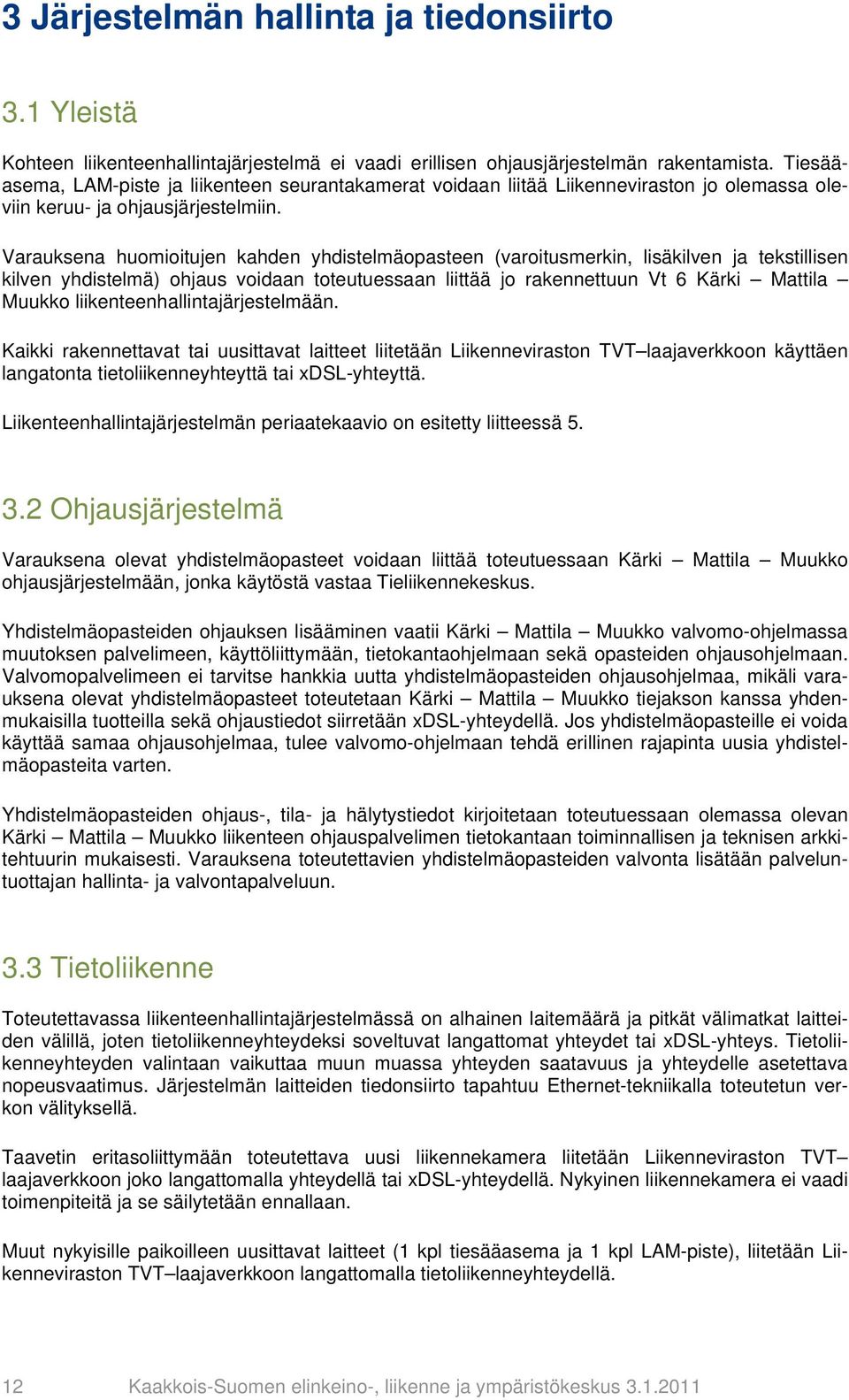 Varauksena huomioitujen kahden yhdistelmäopasteen (varoitusmerkin, lisäkilven ja tekstillisen kilven yhdistelmä) ohjaus voidaan toteutuessaan liittää jo rakennettuun Vt 6 Kärki Mattila Muukko