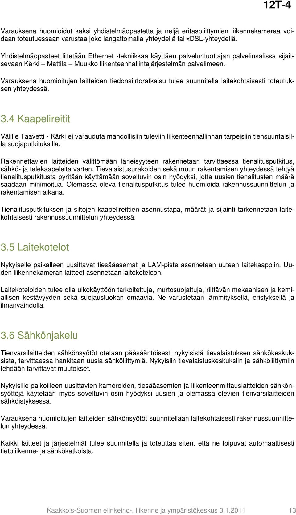 Varauksena huomioitujen laitteiden tiedonsiirtoratkaisu tulee suunnitella laitekohtaisesti toteutuksen yhteydessä. 3.