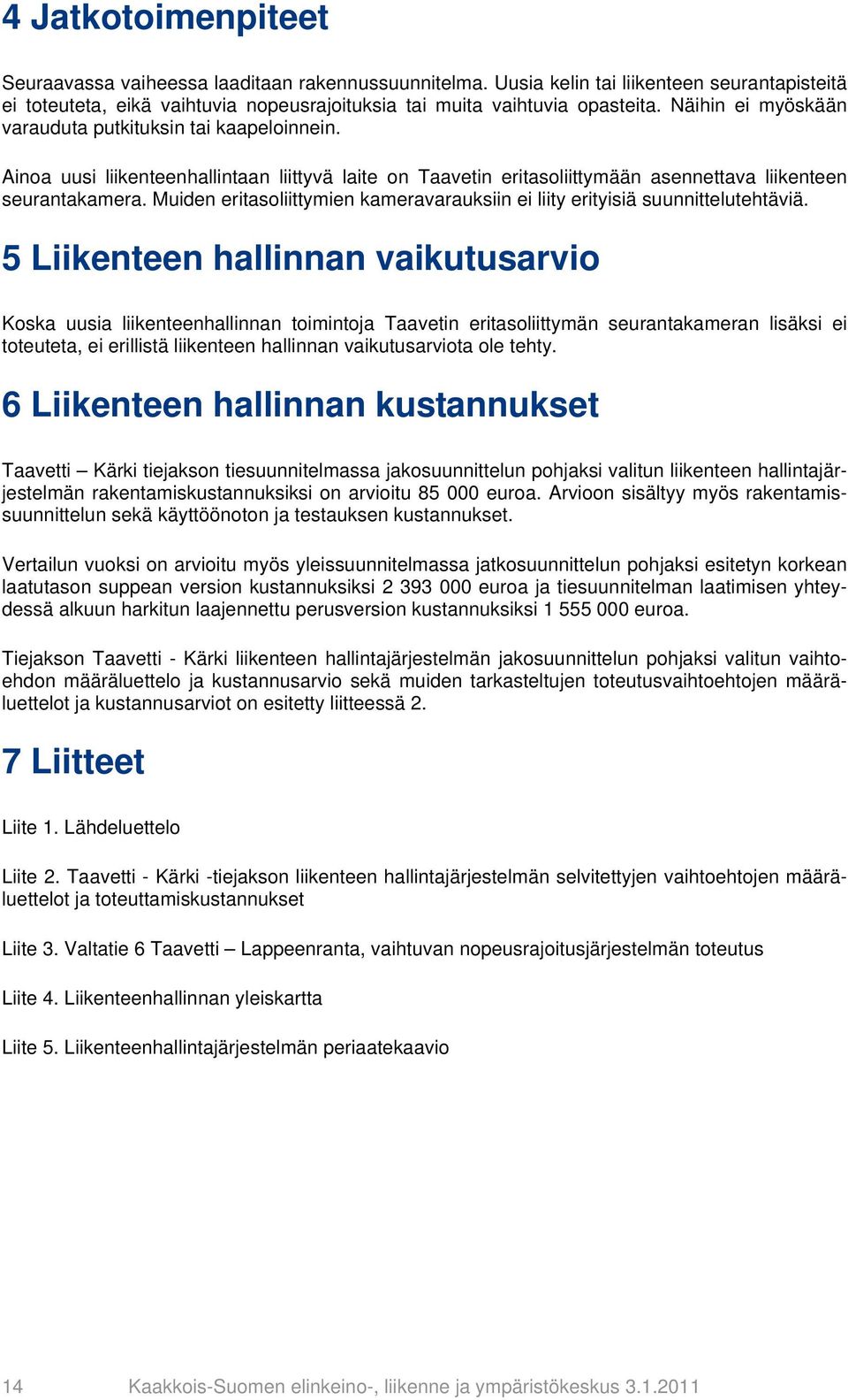 Muiden eritasoliittymien kameravarauksiin ei liity erityisiä suunnittelutehtäviä.