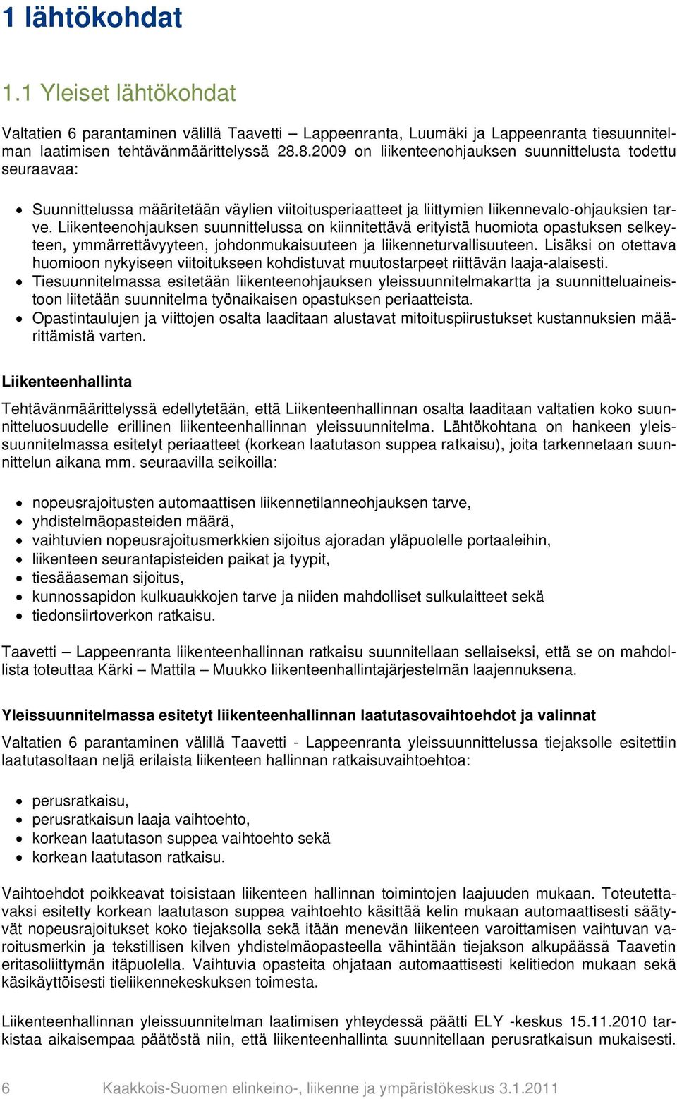 Liikenteenohjauksen suunnittelussa on kiinnitettävä erityistä huomiota opastuksen selkeyteen, ymmärrettävyyteen, johdonmukaisuuteen ja liikenneturvallisuuteen.