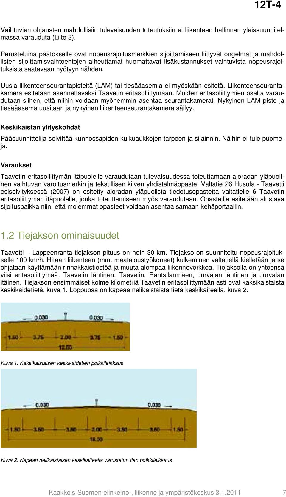 nopeusrajoituksista saatavaan hyötyyn nähden. Uusia liikenteenseurantapisteitä (LAM) tai tiesääasemia ei myöskään esitetä. Liikenteenseurantakamera esitetään asennettavaksi Taavetin eritasoliittymään.