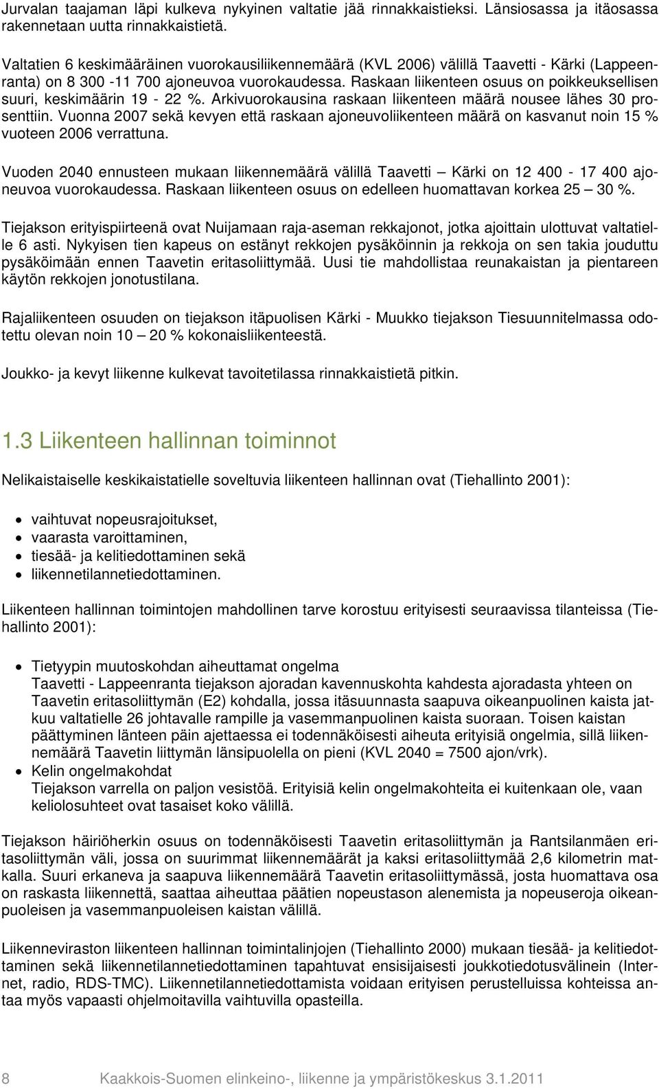 Raskaan liikenteen osuus on poikkeuksellisen suuri, keskimäärin 19-22 %. Arkivuorokausina raskaan liikenteen määrä nousee lähes 30 prosenttiin.