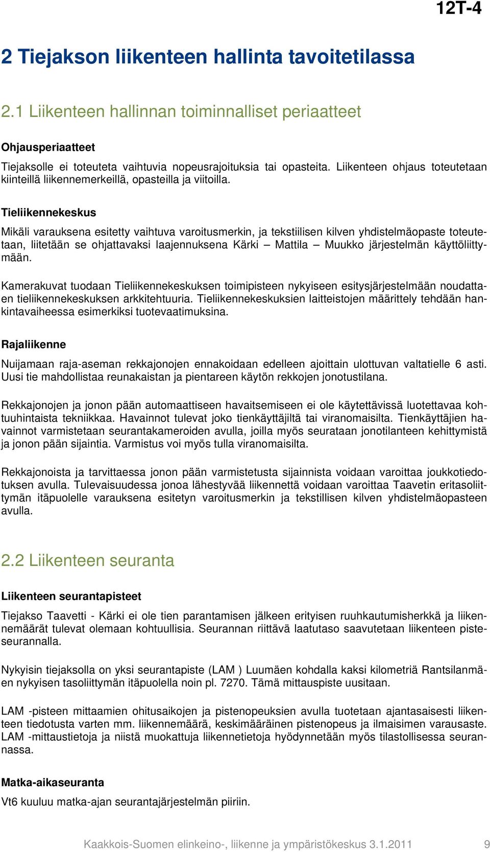 Tieliikennekeskus Mikäli varauksena esitetty vaihtuva varoitusmerkin, ja tekstiilisen kilven yhdistelmäopaste toteutetaan, liitetään se ohjattavaksi laajennuksena Kärki Mattila Muukko järjestelmän