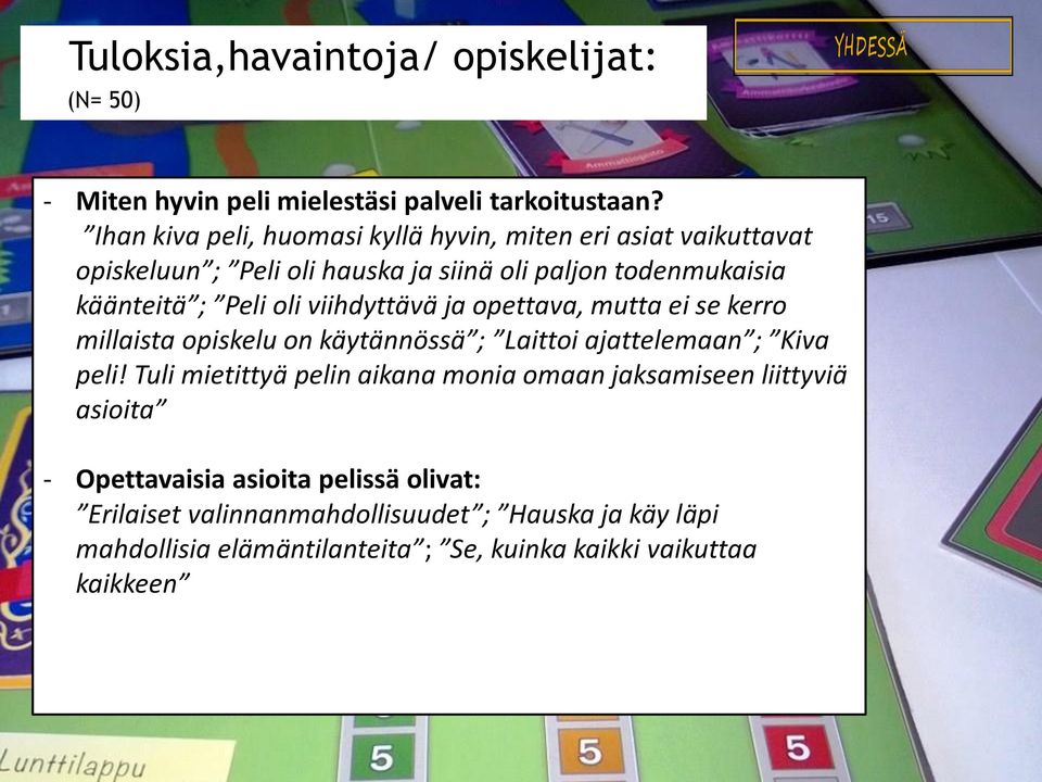 oli viihdyttävä ja opettava, mutta ei se kerro millaista opiskelu on käytännössä ; Laittoi ajattelemaan ; Kiva peli!