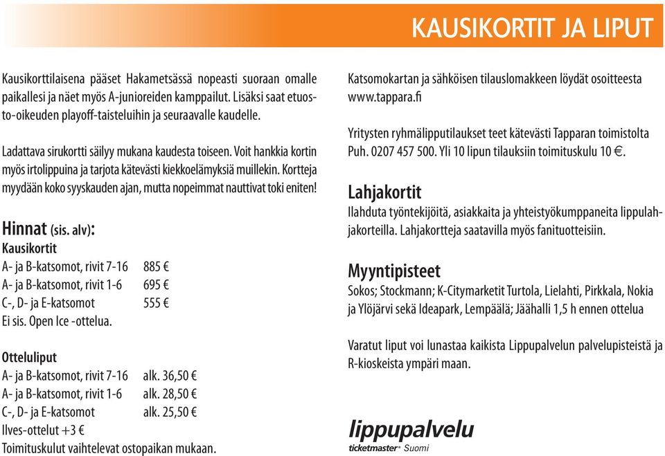 Voit hankkia kortin myös irtolippuina ja tarjota kätevästi kiekkoelämyksiä muillekin. Kortteja myydään koko syyskauden ajan, mutta nopeimmat nauttivat toki eniten! Hinnat (sis.