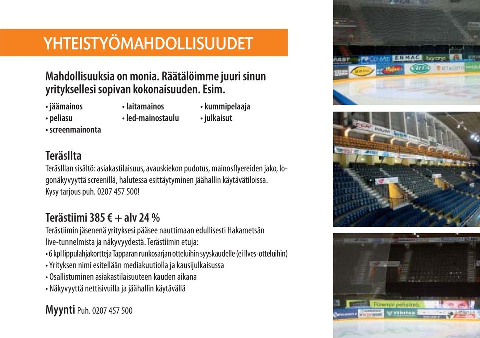 screenillä, halutessa esittäytyminen jäähallin käytävätiloissa. Kysy tarjous puh. 0207 457 500!