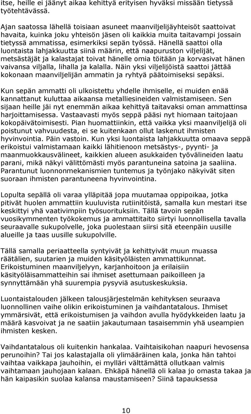 Hänellä saattoi olla luontaista lahjakkuutta siinä määrin, että naapuruston viljelijät, metsästäjät ja kalastajat toivat hänelle omia töitään ja korvasivat hänen vaivansa viljalla, lihalla ja kalalla.