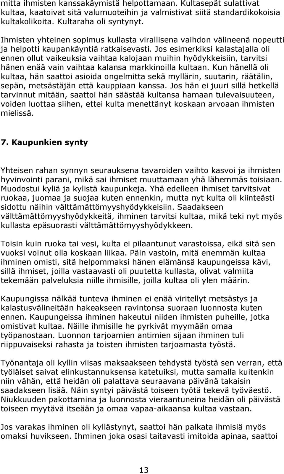 Jos esimerkiksi kalastajalla oli ennen ollut vaikeuksia vaihtaa kalojaan muihin hyödykkeisiin, tarvitsi hänen enää vain vaihtaa kalansa markkinoilla kultaan.