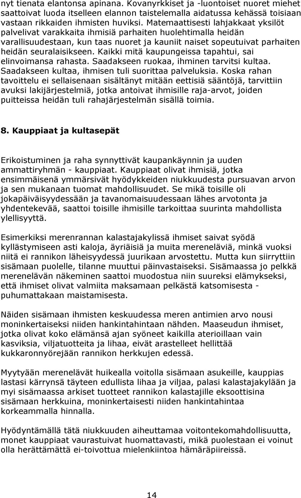 Kaikki mitä kaupungeissa tapahtui, sai elinvoimansa rahasta. Saadakseen ruokaa, ihminen tarvitsi kultaa. Saadakseen kultaa, ihmisen tuli suorittaa palveluksia.