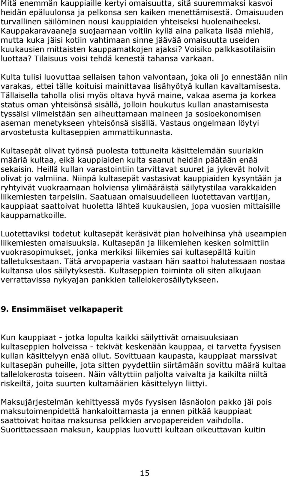 Kauppakaravaaneja suojaamaan voitiin kyllä aina palkata lisää miehiä, mutta kuka jäisi kotiin vahtimaan sinne jäävää omaisuutta useiden kuukausien mittaisten kauppamatkojen ajaksi?