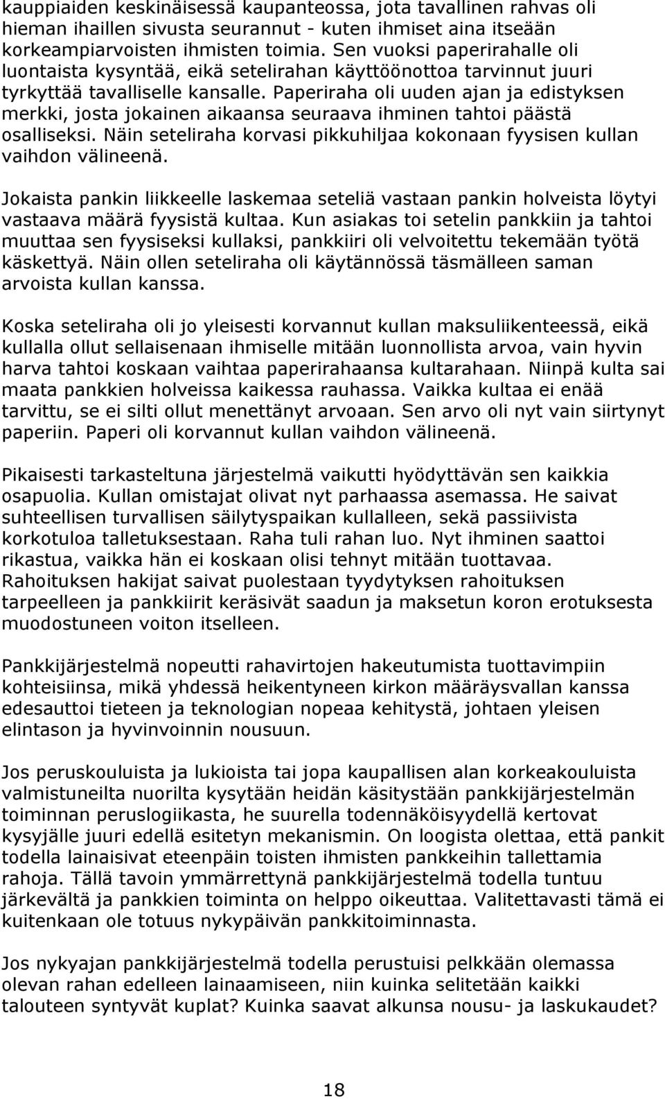 Paperiraha oli uuden ajan ja edistyksen merkki, josta jokainen aikaansa seuraava ihminen tahtoi päästä osalliseksi. Näin seteliraha korvasi pikkuhiljaa kokonaan fyysisen kullan vaihdon välineenä.