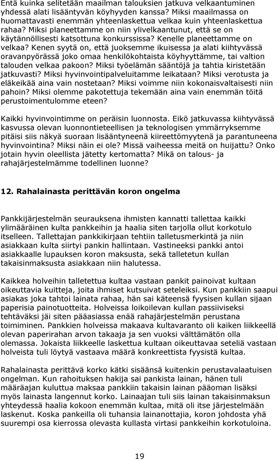 Kenelle planeettamme on velkaa? Kenen syytä on, että juoksemme ikuisessa ja alati kiihtyvässä oravanpyörässä joko omaa henkilökohtaista köyhyyttämme, tai valtion talouden velkaa pakoon?