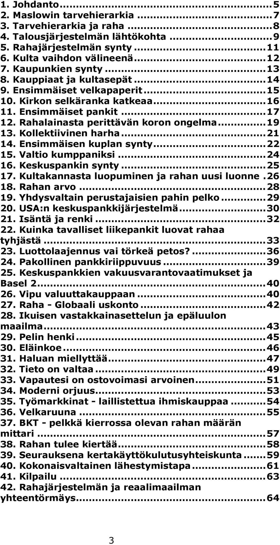 Kollektiivinen harha...21 14. Ensimmäisen kuplan synty...22 15. Valtio kumppaniksi...24 16. Keskuspankin synty...25 17. Kultakannasta luopuminen ja rahan uusi luonne.26 18. Rahan arvo...28 19.