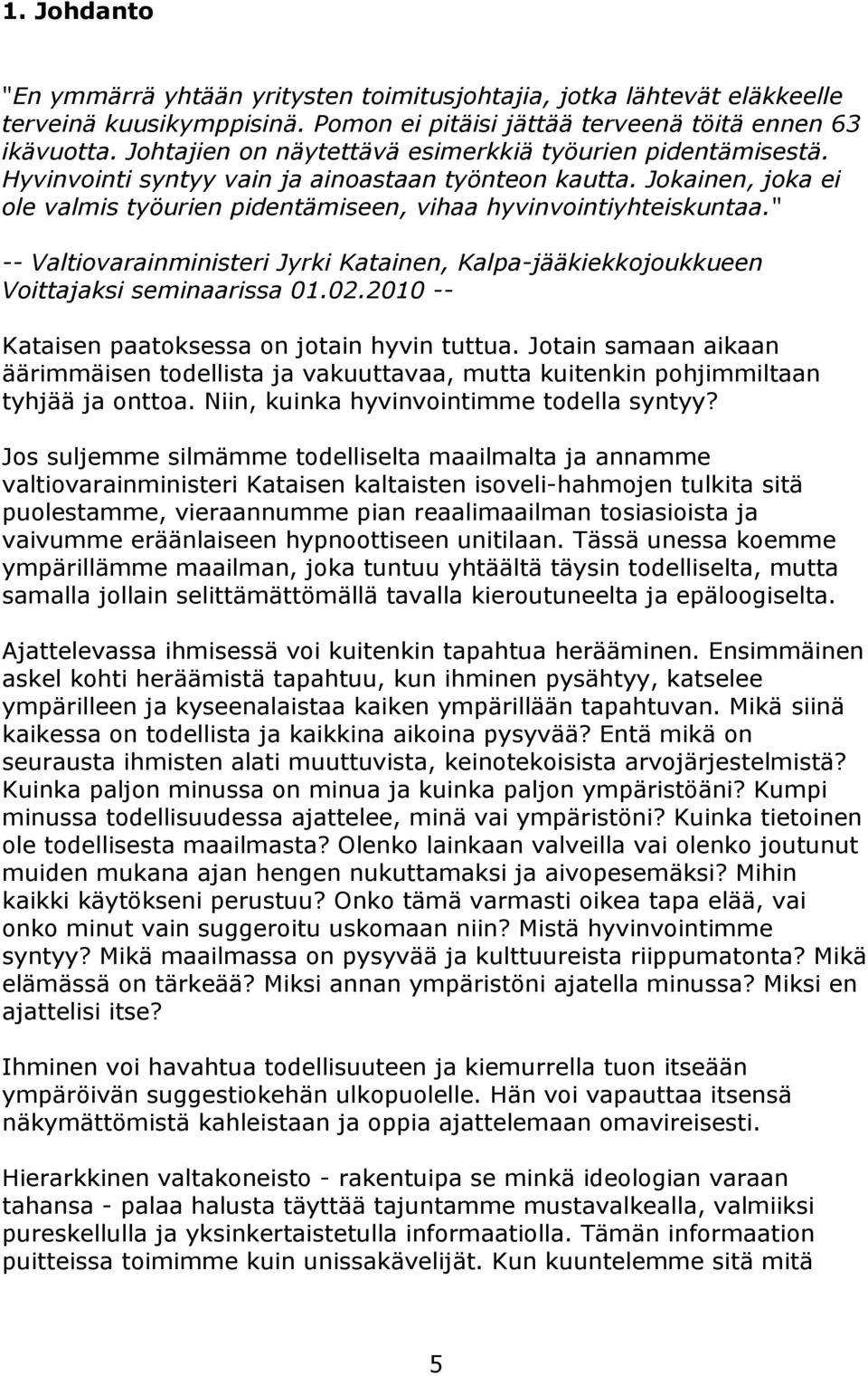 " -- Valtiovarainministeri Jyrki Katainen, Kalpa-jääkiekkojoukkueen Voittajaksi seminaarissa 01.02.2010 -- Kataisen paatoksessa on jotain hyvin tuttua.