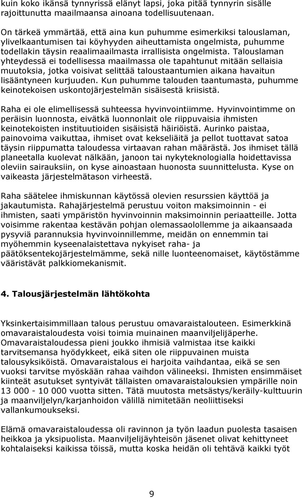 Talouslaman yhteydessä ei todellisessa maailmassa ole tapahtunut mitään sellaisia muutoksia, jotka voisivat selittää taloustaantumien aikana havaitun lisääntyneen kurjuuden.