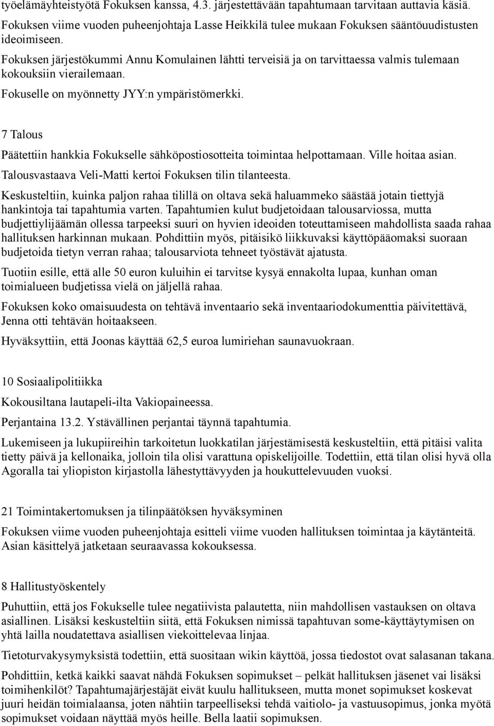 7 Talous Päätettiin hankkia Fokukselle sähköpostiosotteita toimintaa helpottamaan. Ville hoitaa asian. Talousvastaava Veli-Matti kertoi Fokuksen tilin tilanteesta.