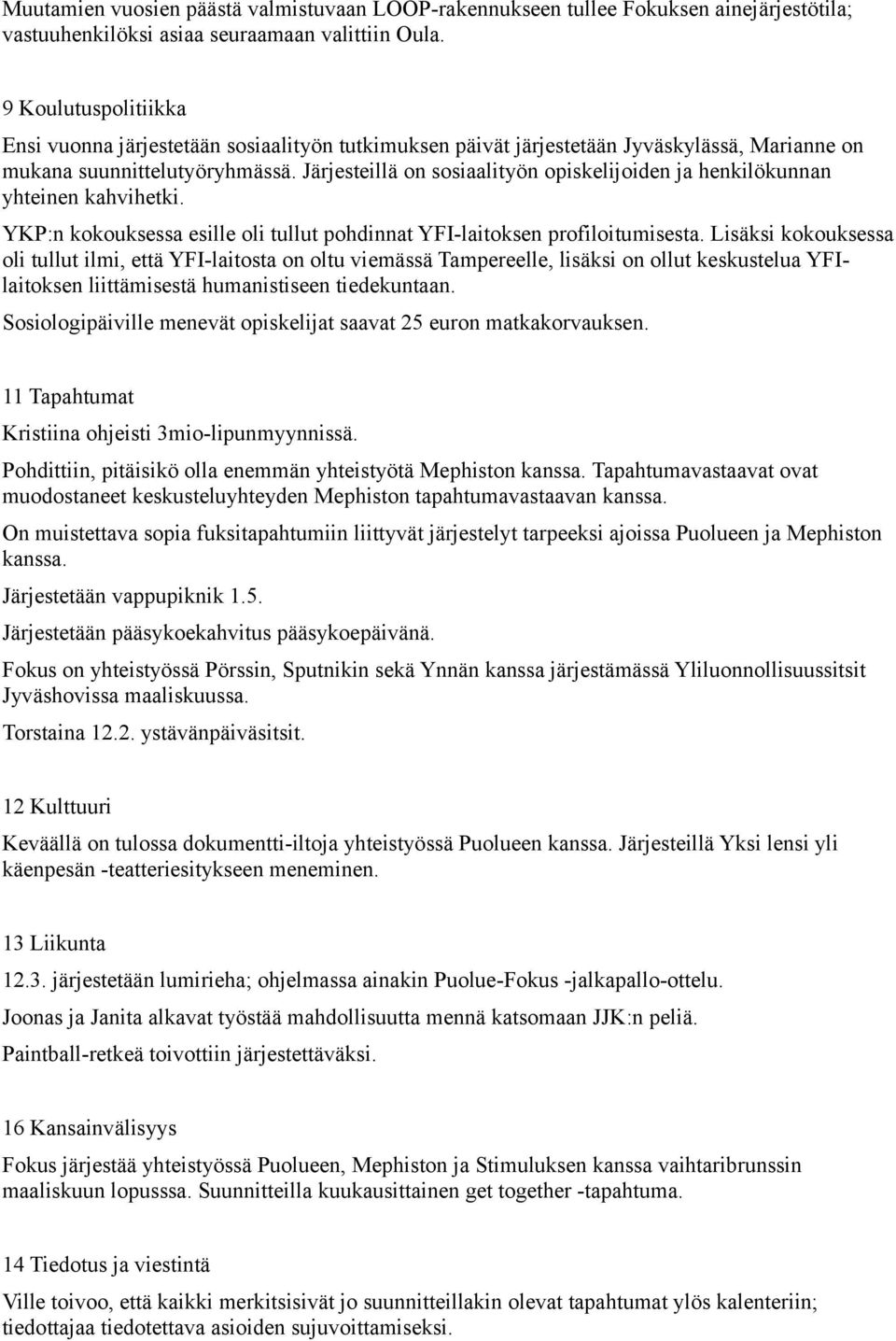 Järjesteillä on sosiaalityön opiskelijoiden ja henkilökunnan yhteinen kahvihetki. YKP:n kokouksessa esille oli tullut pohdinnat YFI-laitoksen profiloitumisesta.