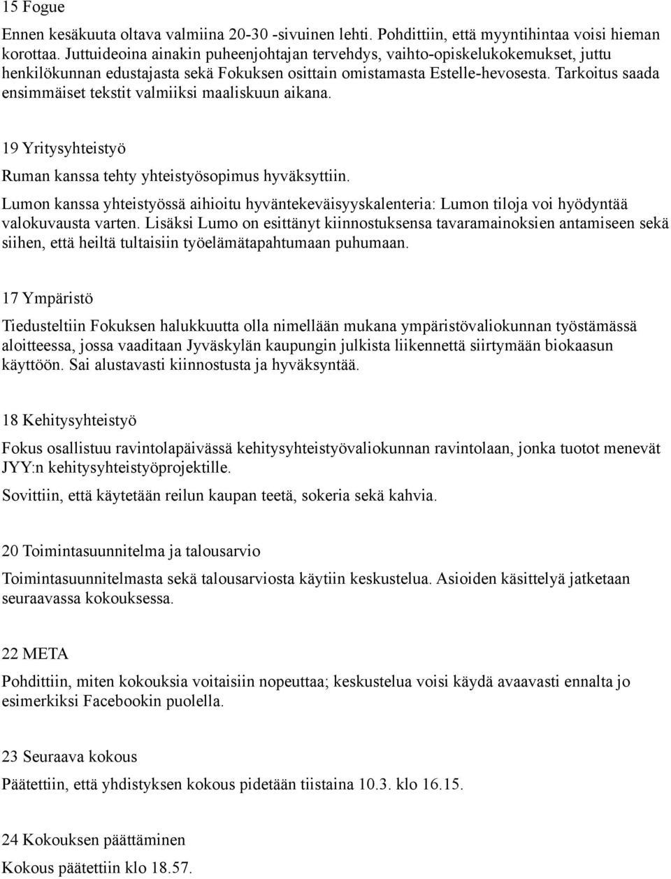 Tarkoitus saada ensimmäiset tekstit valmiiksi maaliskuun aikana. 19 Yritysyhteistyö Ruman kanssa tehty yhteistyösopimus hyväksyttiin.