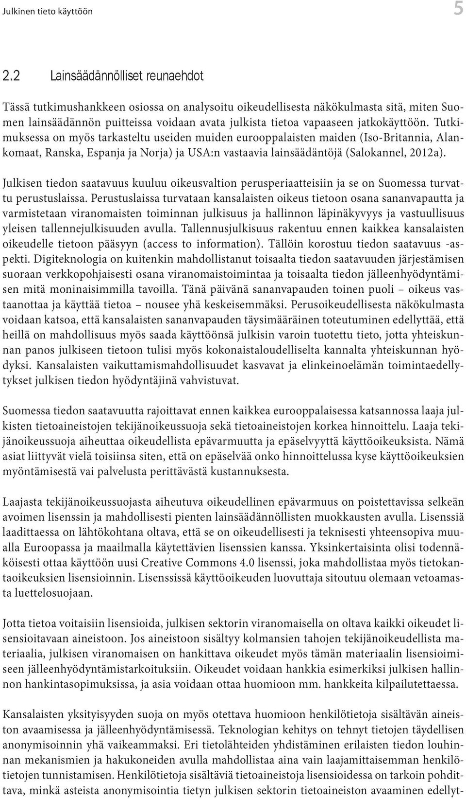 jatkokäyttöön. Tutkimuksessa on myös tarkasteltu useiden muiden eurooppalaisten maiden (Iso-Britannia, Alankomaat, Ranska, Espanja ja Norja) ja USA:n vastaavia lainsäädäntöjä (Salokannel, 2012a).