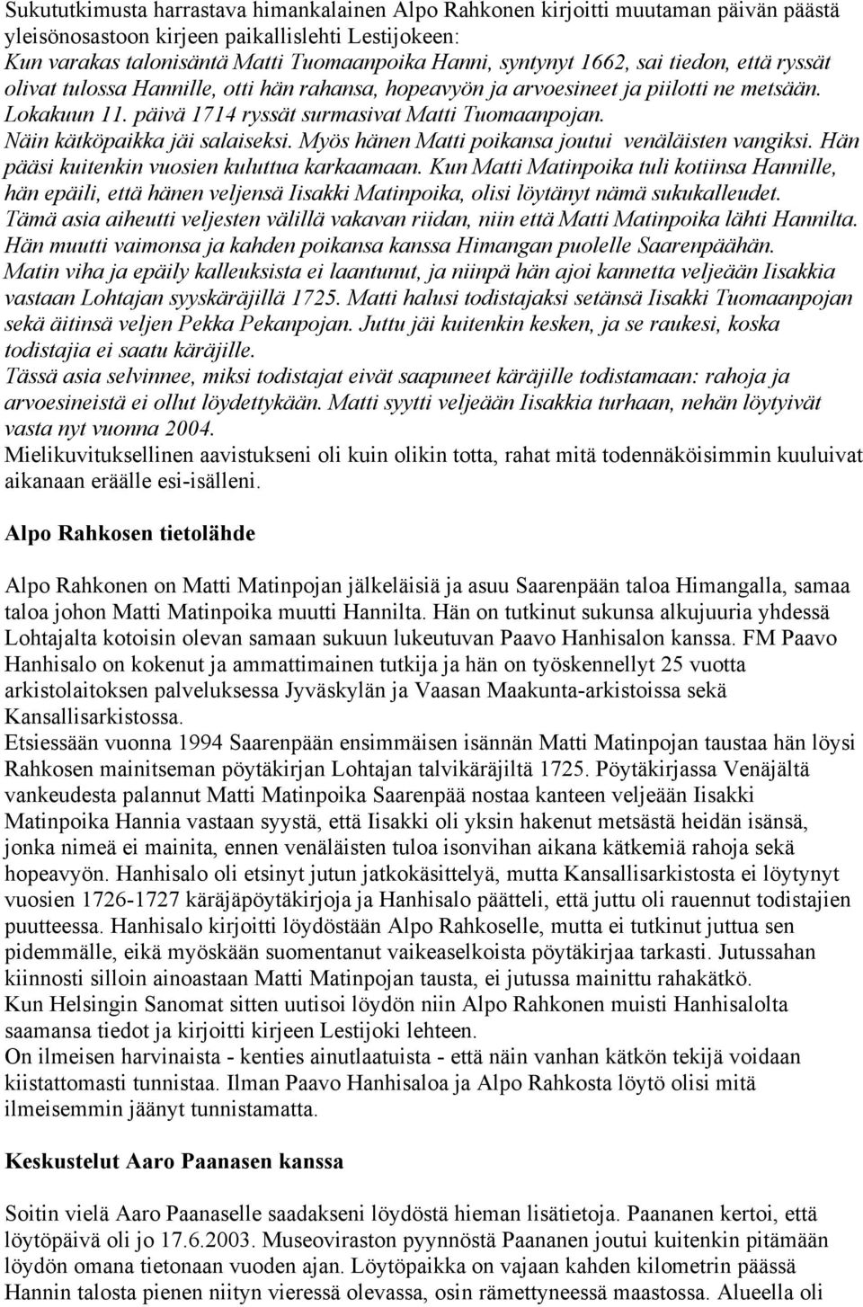 Näin kätköpaikka jäi salaiseksi. Myös hänen Matti poikansa joutui venäläisten vangiksi. Hän pääsi kuitenkin vuosien kuluttua karkaamaan.