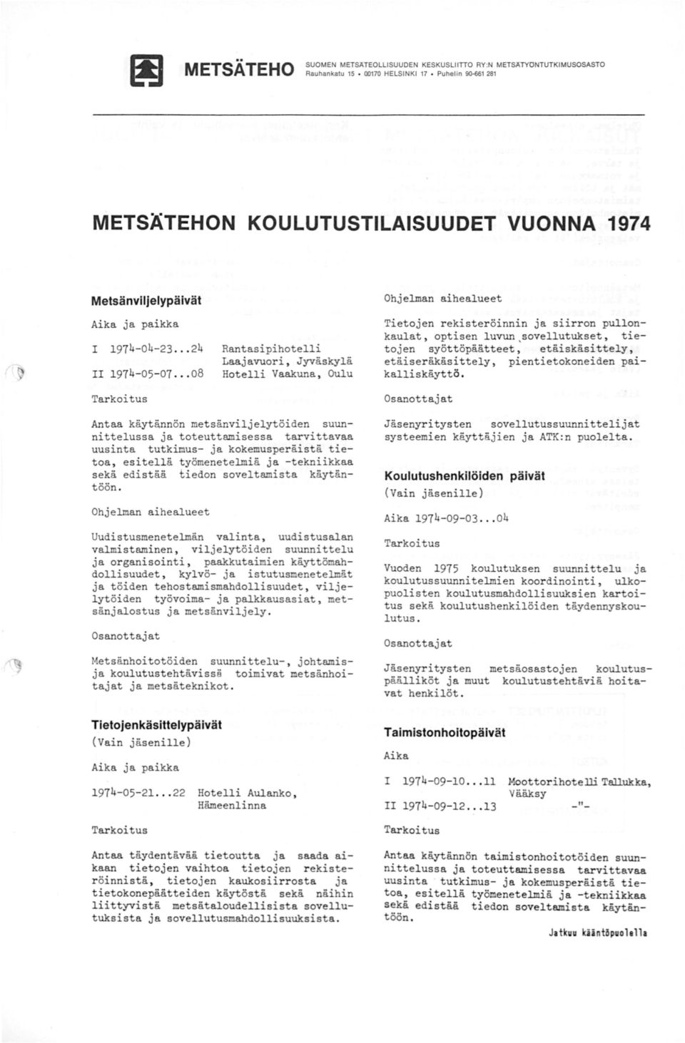 . 08 Rantasipihotelli Laajavuori, Jyväskylä Hotelli Vaakuna, Oulu Ohjelman aihealueet Tietojen rekisteröinnin ja siirron pullonkaulat, optisen luvun,sovellutukset, tietojen syöttöpäätteet,